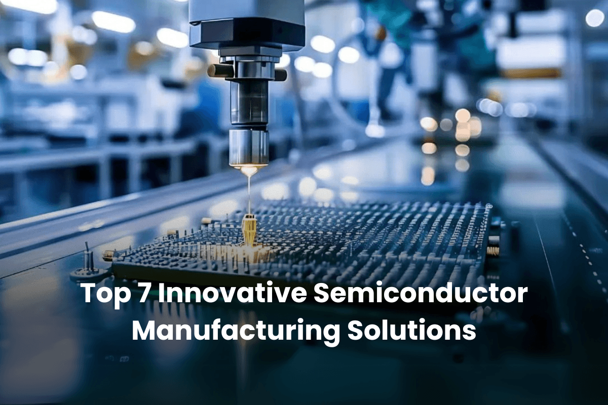 Top 7 Innovative Semiconductor Manufacturing Solutions [2026]
