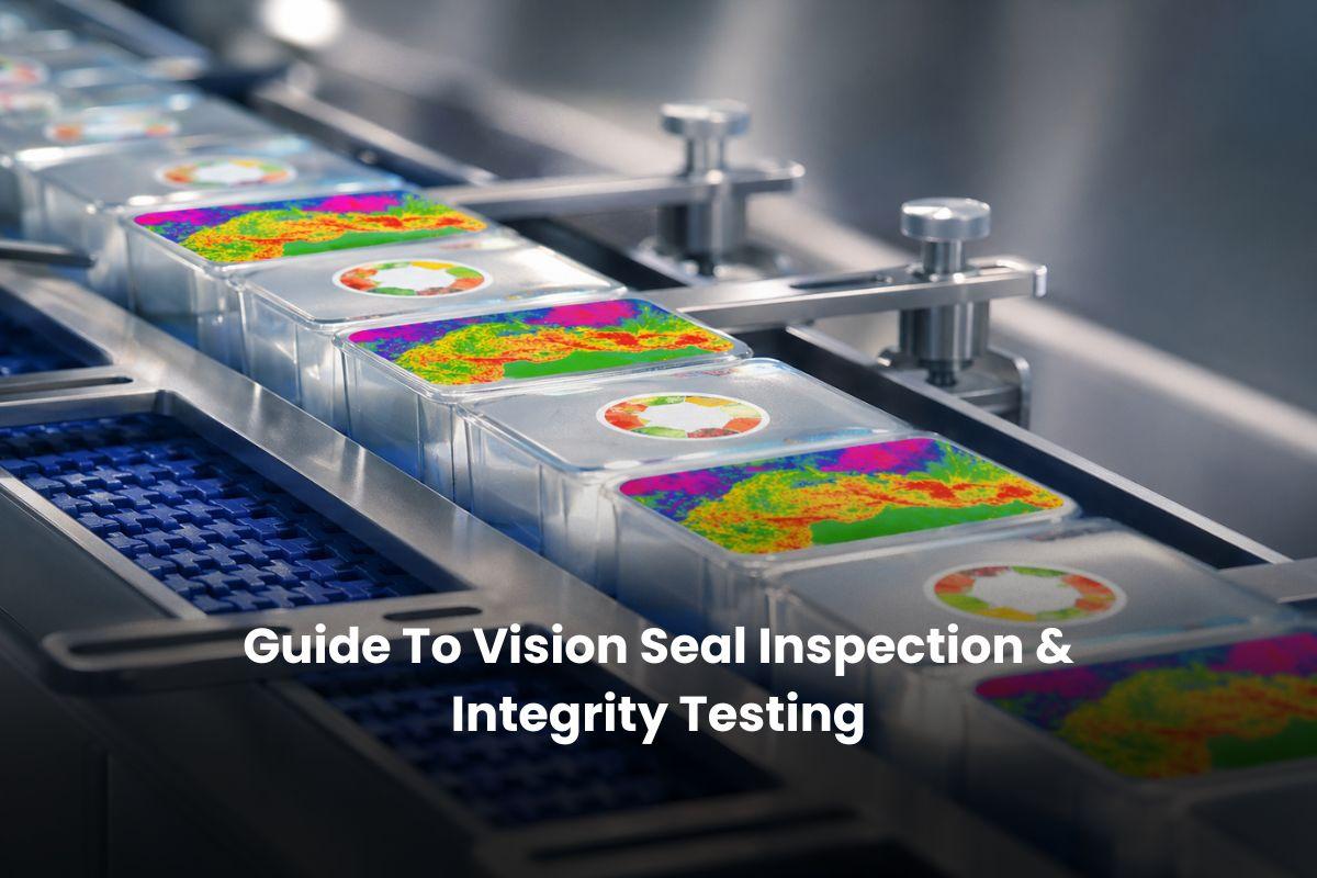 Guide To Vision Seal Inspection & Integrity Testing